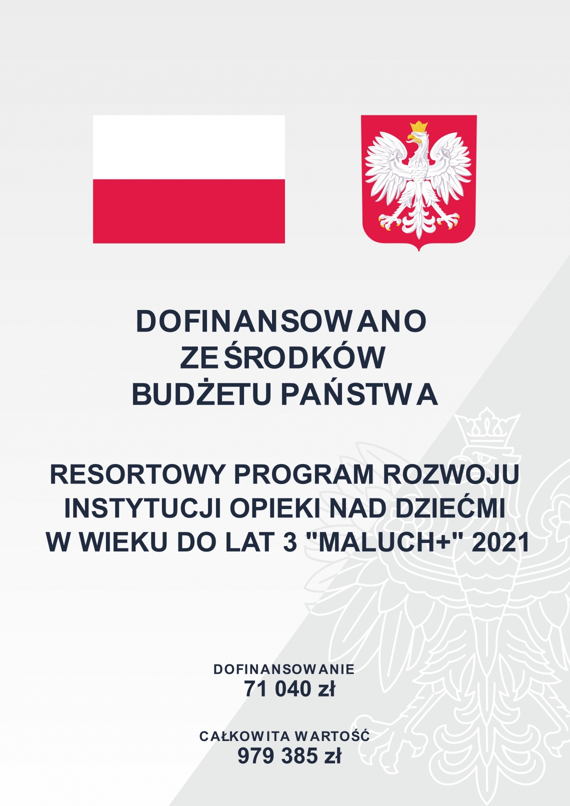 pionowy plakat; na szarawym tle od góry, obok siebie biało-czerwona flaga Polski obok godło, na czerwonym tle biała sylwetka orła; pod grafikami napis Dofinansowano ze środków budżetu państwa; poniżej napis Resortowy Program Rozwoju Instytucji Opieki nad Dziećmi wieku do lat 3 "MALUCH +" 2021